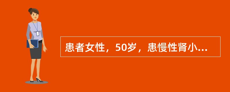 患者女性，50岁，患慢性肾小球肾炎20年，近来精神萎靡、食欲差，24小时尿量80