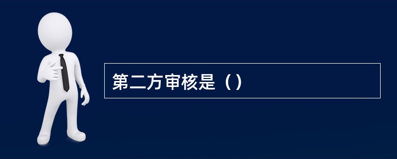 第二方审核是（）