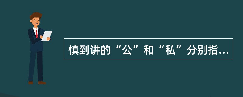 慎到讲的“公”和“私”分别指（）。