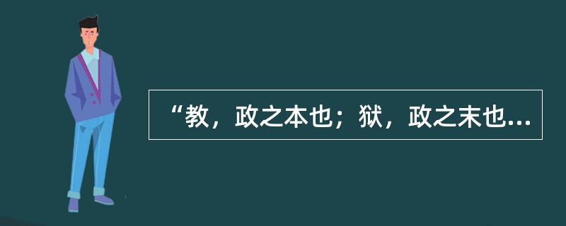 “教，政之本也；狱，政之末也。其事异域，其用一也。”出自（）