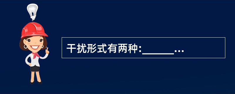 干扰形式有两种:_________、_________。