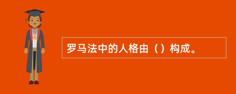 罗马法中的人格由（）构成。