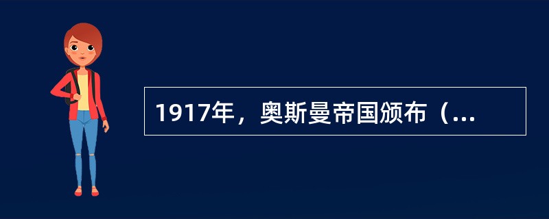 1917年，奥斯曼帝国颁布（），对婚姻家庭和继承法开始了改革。