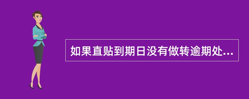 如果直贴到期日没有做转逾期处理，系统（）