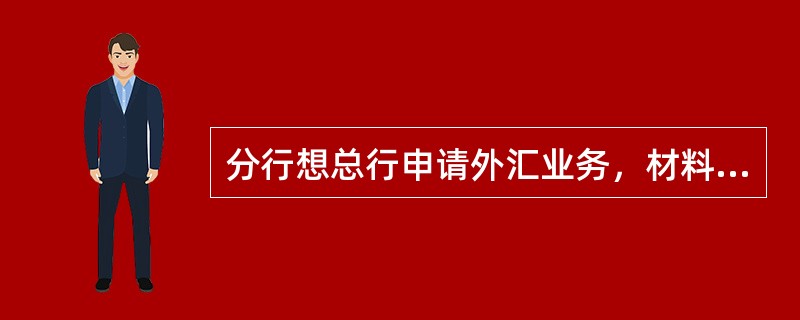 分行想总行申请外汇业务，材料不包括（）.