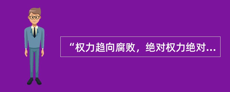 “权力趋向腐败，绝对权力绝对腐败”名言的发明者是（）。