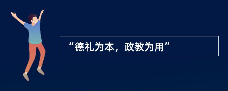 “德礼为本，政教为用”