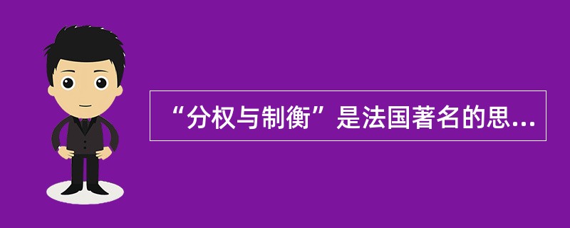 “分权与制衡”是法国著名的思想下孟德斯鸠提出的，最早用于实践的国家是（）