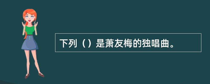 下列（）是萧友梅的独唱曲。