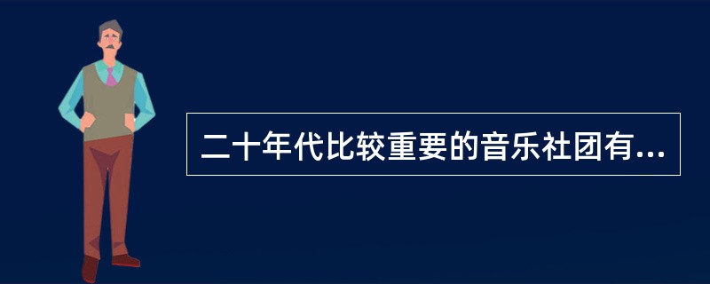 二十年代比较重要的音乐社团有哪些？