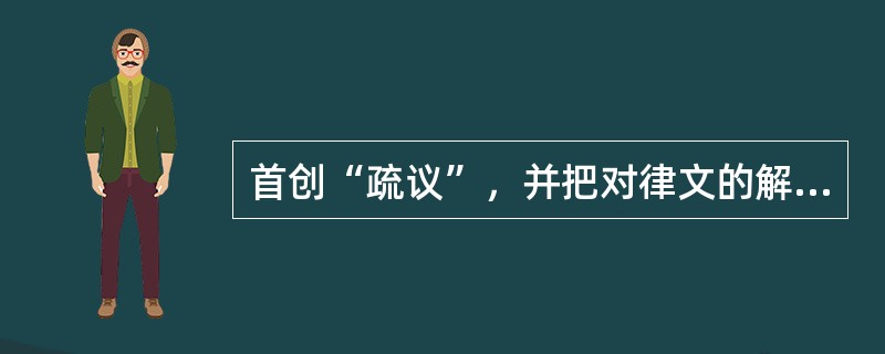 首创“疏议”，并把对律文的解释和补充形式推到了一个新阶段的朝代是（）