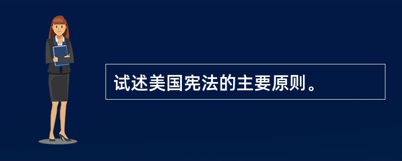 试述美国宪法的主要原则。