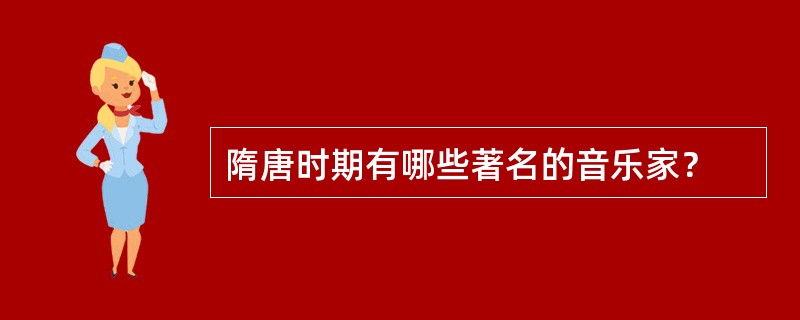 隋唐时期有哪些著名的音乐家？