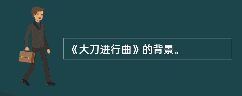 《大刀进行曲》的背景。