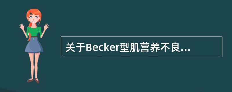 关于Becker型肌营养不良，下列哪项描述是不正确的()