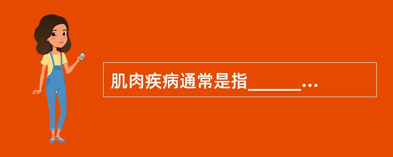 肌肉疾病通常是指_________肌的疾病。