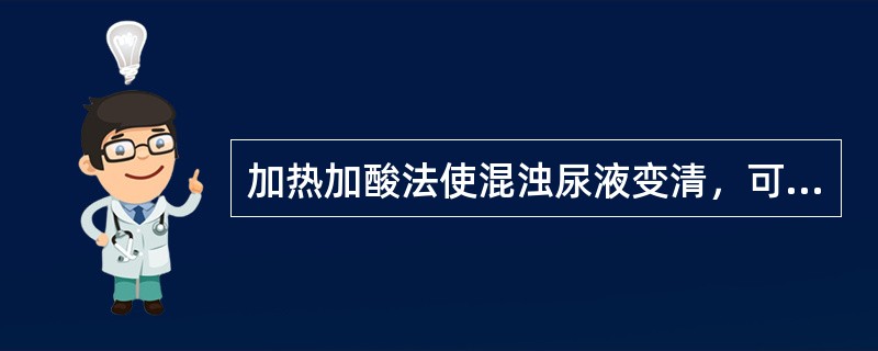 加热加酸法使混浊尿液变清，可判断此尿液为（）。