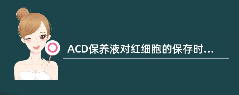 ACD保养液对红细胞的保存时间为（）。