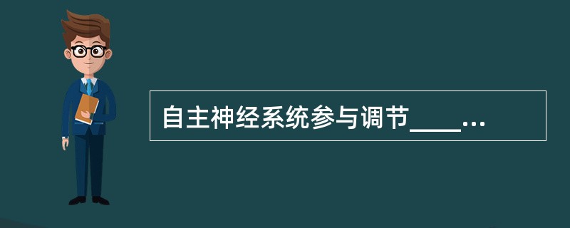 自主神经系统参与调节__________、__________、________