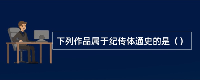 下列作品属于纪传体通史的是（）