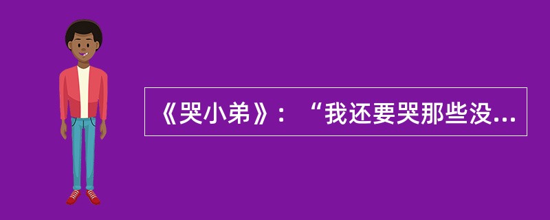 《哭小弟》：“我还要哭那些没有见诸报章的过早离去的我的同辈人。他们几经雪欺霜冻，