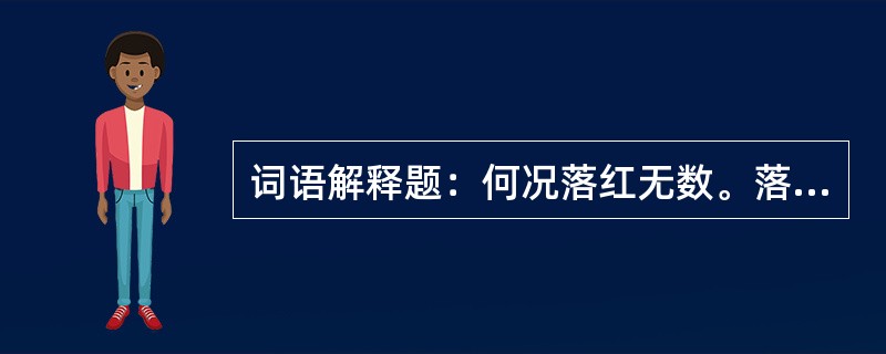 词语解释题：何况落红无数。落红：（）