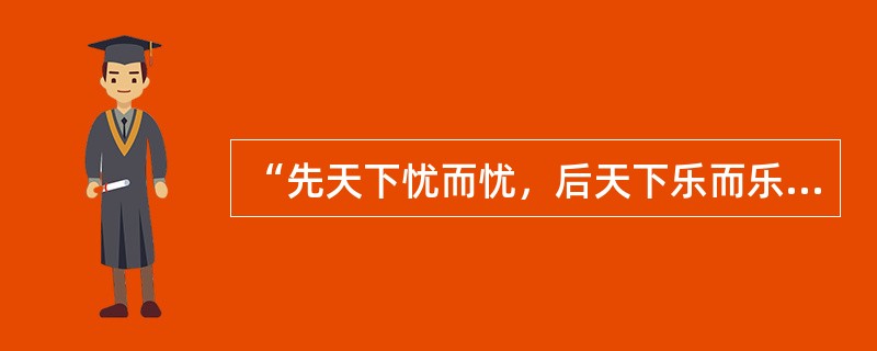 “先天下忧而忧，后天下乐而乐”这一名句的作者是（）