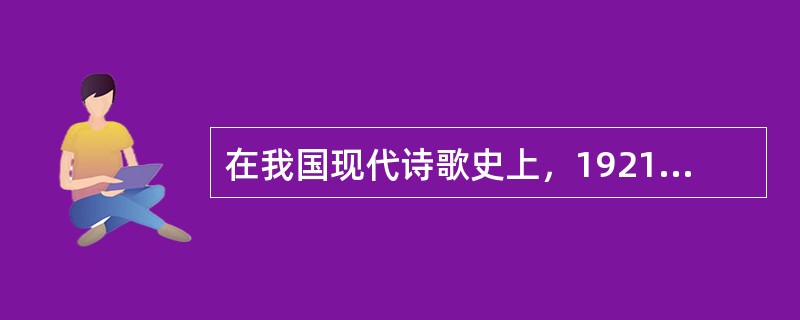 在我国现代诗歌史上，1921年出版了新诗集《女神》的诗人是（）