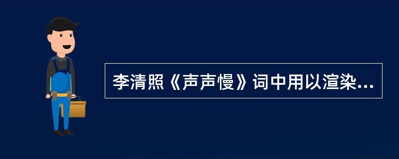 李清照《声声慢》词中用以渲染愁情的景物依次是（）