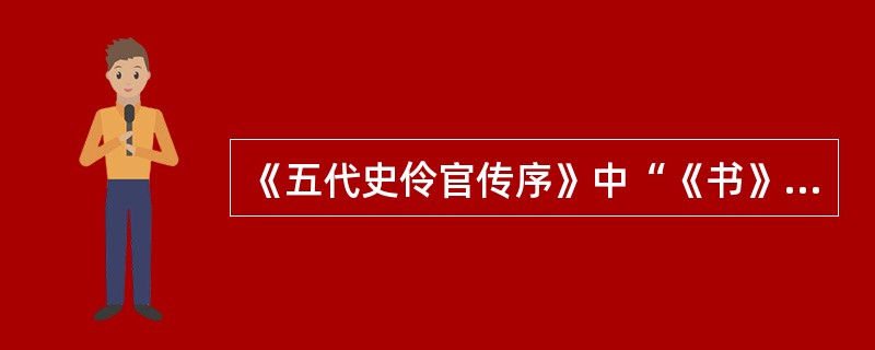 《五代史伶官传序》中“《书》曰：‘满招损，谦得益’”中的“书”是指（）。