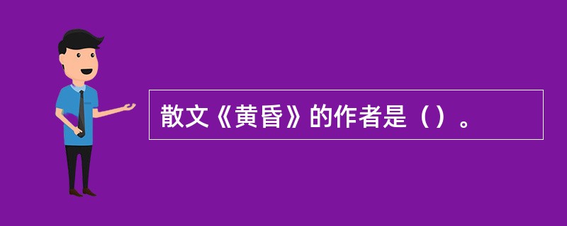 散文《黄昏》的作者是（）。