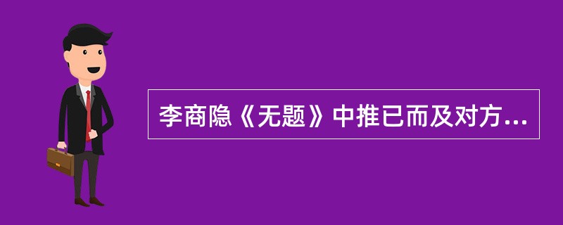 李商隐《无题》中推已而及对方的一联是（）