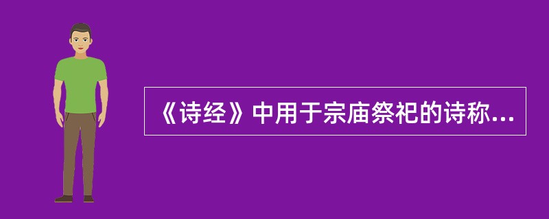 《诗经》中用于宗庙祭祀的诗称为（）