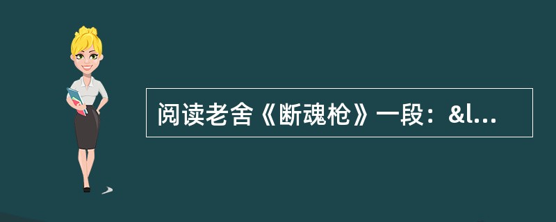 阅读老舍《断魂枪》一段：“我不逛，也用不着钱，我来学艺！&rdquo