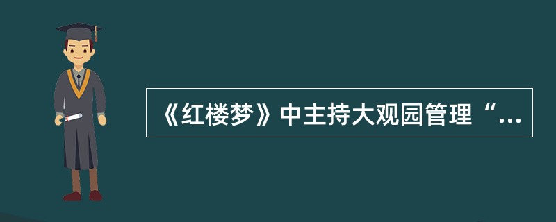 《红楼梦》中主持大观园管理“改革”的人物有（）