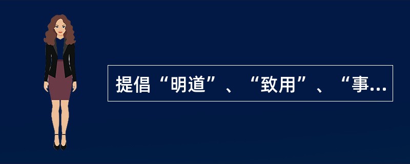 提倡“明道”、“致用”、“事信”、“言文”文学主张的是（）