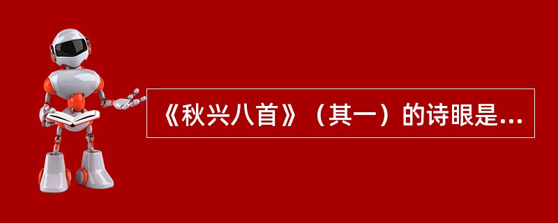 《秋兴八首》（其一）的诗眼是（）