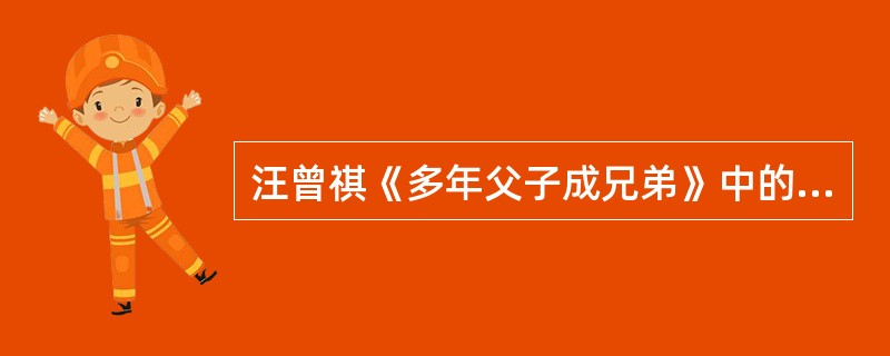 汪曾祺《多年父子成兄弟》中的父亲形象与朱自清《背影》中的父亲形象有何不同？