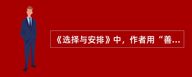《选择与安排》中，作者用“善将兵的人都知道兵在精不在多”作喻来说明（）。