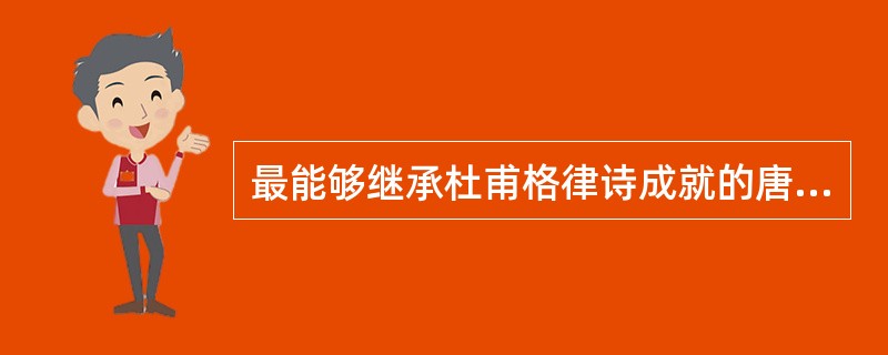 最能够继承杜甫格律诗成就的唐代诗人是（）