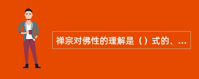 禅宗对佛性的理解是（）式的、直觉式的，而不是凭借概念和逻辑来假设推理的。