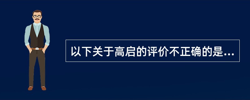 以下关于高启的评价不正确的是哪一项？（）