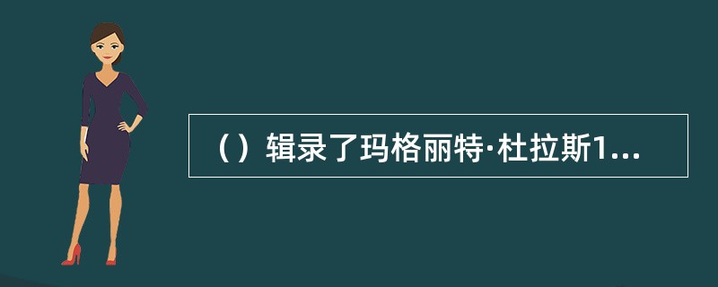 （）辑录了玛格丽特·杜拉斯1962年至1993年间撰写的报刊文章、序言、书信、随