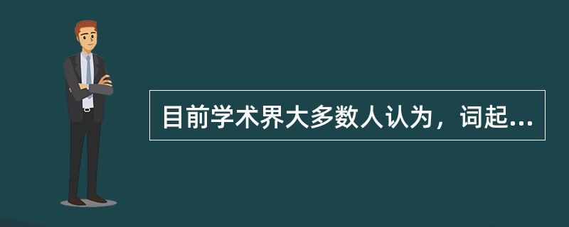 目前学术界大多数人认为，词起源于（）。