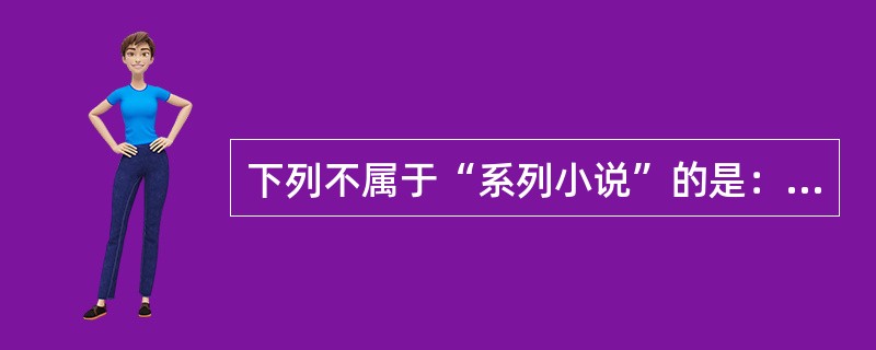 下列不属于“系列小说”的是：（）