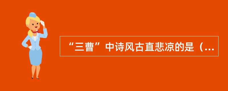 “三曹”中诗风古直悲凉的是（）。