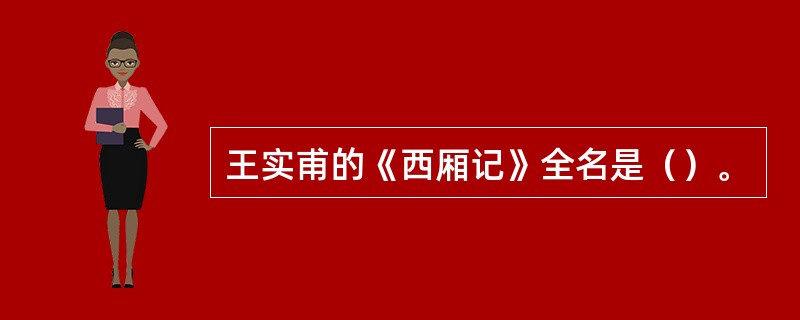 王实甫的《西厢记》全名是（）。