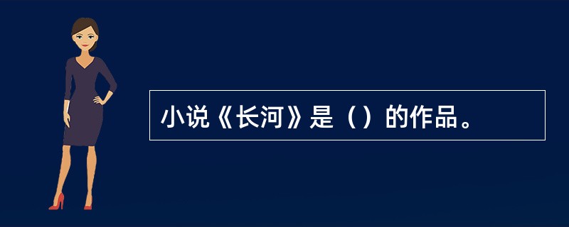 小说《长河》是（）的作品。