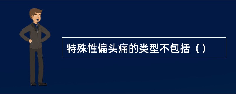 特殊性偏头痛的类型不包括（）