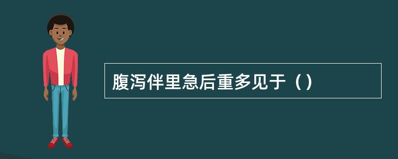 腹泻伴里急后重多见于（）